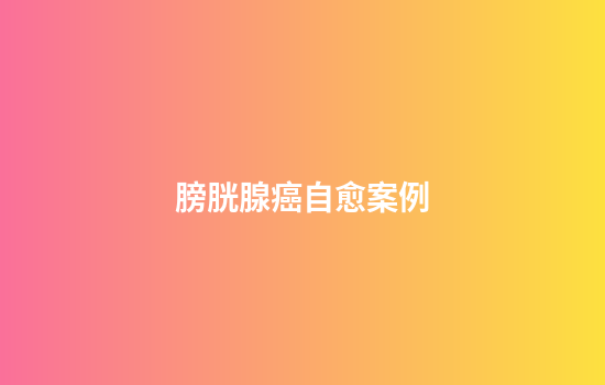 膀胱腺癌自愈案例