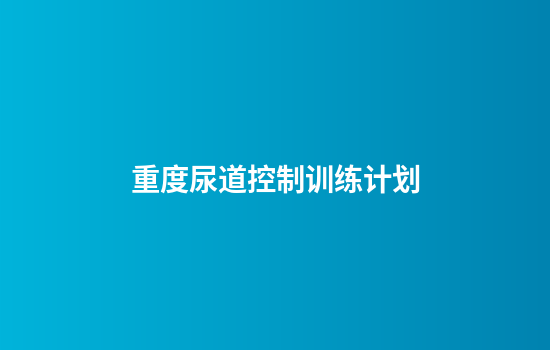 重度尿道控制训练计划