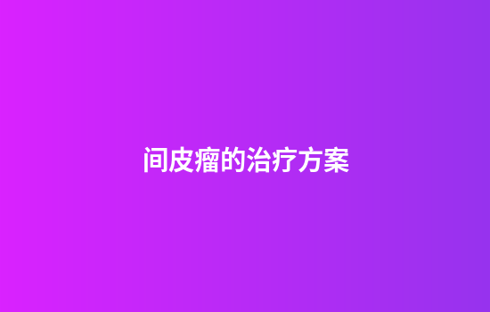 间皮瘤的治疗方案