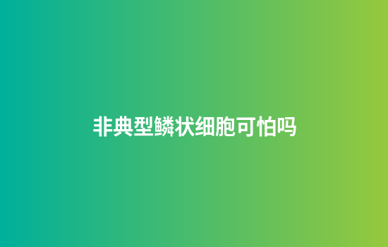 非典型鳞状细胞可怕吗