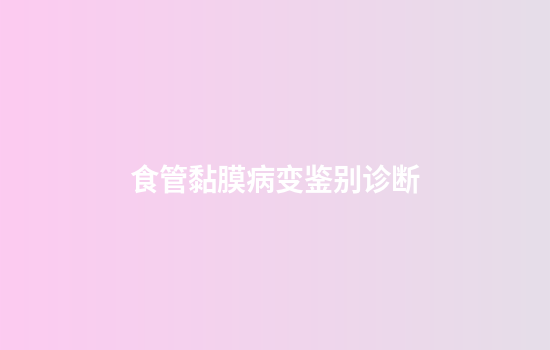 食管黏膜病变鉴别诊断
