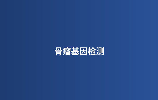 骨瘤基因检测