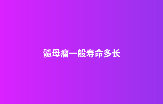 髓母瘤一般寿命多长