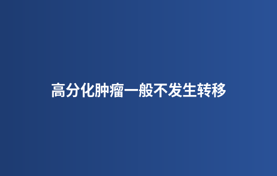 高分化肿瘤一般不发生转移