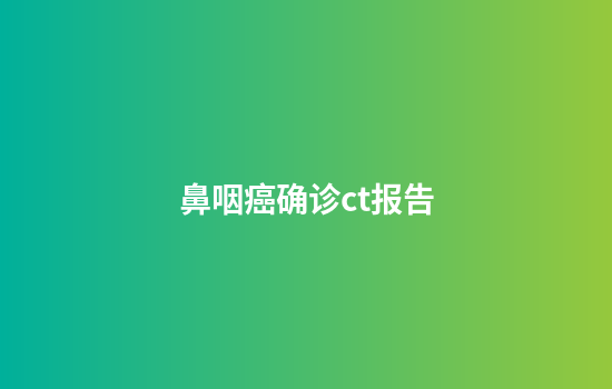 鼻咽癌确诊ct报告