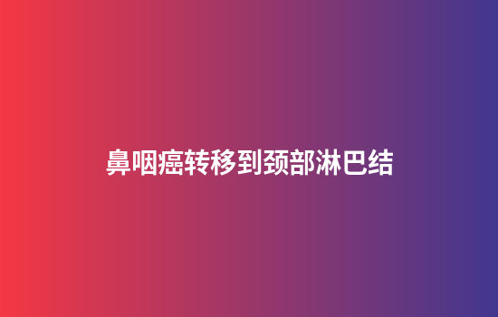 鼻咽癌转移到颈部淋巴结