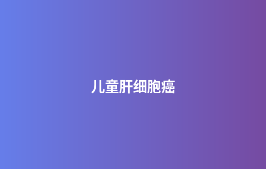 儿童肝细胞癌