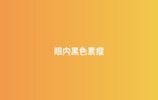 眼内黑色素瘤