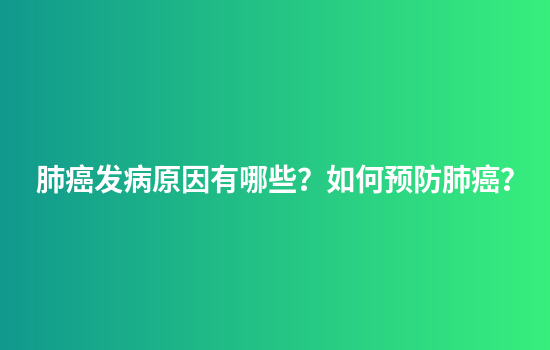 肺癌发病原因有哪些？如何预防肺癌？