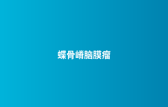 蝶骨嵴脑膜瘤